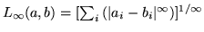 $L_\infty(a,b) = [\sum_i{ (\vert a_i-b_i \vert^\infty)}]^{1/\infty}$