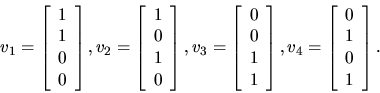 \begin{displaymath}v_1=\left[\begin{array}{c}1\\ 1\\ 0\\ 0\end{array}\right],
v_...
...ht],
v_4=\left[\begin{array}{c}0\\ 1\\ 0\\ 1\end{array}\right].\end{displaymath}