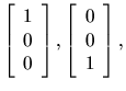 $\left[\begin{array}{c}1\\ 0\\ 0\end{array}\right],
\left[\begin{array}{c}0\\ 0\\ 1\end{array}\right],$