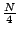 $\frac{N}{4}$