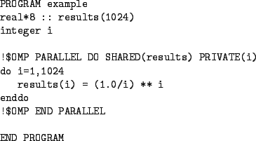 \begin{table}\begin{verbatim}PROGRAM example
real*8 :: results(1024)
intege...
...1.0/i) ** i
enddo
!$OMP END PARALLELEND PROGRAM\end{verbatim}
\end{table}