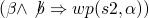 $(\beta \wedge \not b \Rightarrow wp(s2, \alpha))$