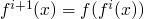 $f^{i+1}(x) = f(f^i(x))$