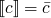 $\llbracket c \rrbracket = \bar{c}$