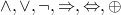 $\wedge, \vee, \neg , \Rightarrow, \Leftrightarrow, \oplus$