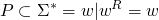 $$ P \subset \Sigma^* = {w | w^R=w} $$