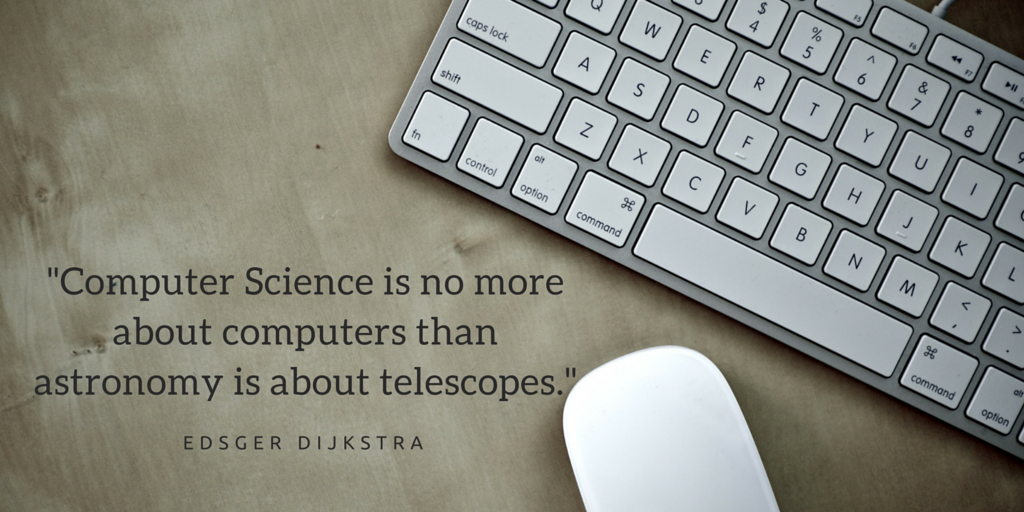 Computer Science is no more about computers than astonomy is about telescopes.