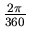 $\frac{2\pi}{360}$